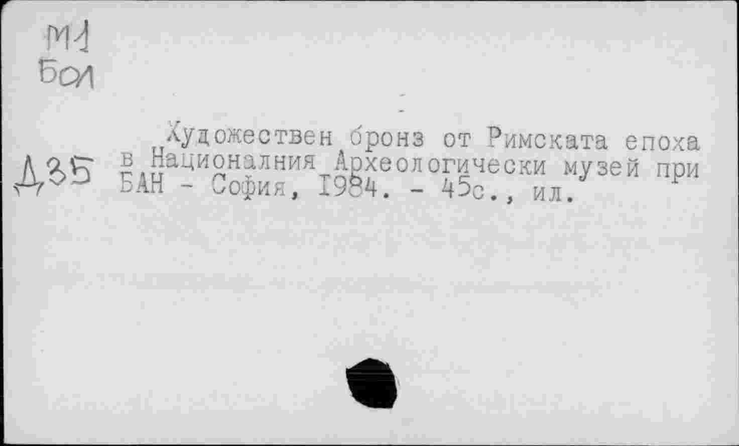 ﻿лудожествен бронз от Римската епоха в Националния Археологически музей при БАН - София, 1984. - 45с., ил.